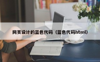湘潭网页设计的蓝色代码（蓝色代码html）